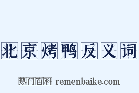 北京烤鸭反义词是什么意思的图片